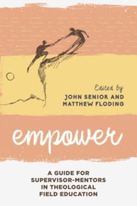 Explorations in Theological Field Education Volume 2: Empower, A Guide for Supervisor-Mentors in Theological Field Education,  Edited by John Senior & Matthew Floding. Chapter on Mentoring for Faith Formation