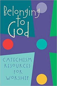  Belonging to God: Catechism Resources for Worship “Creation, Covenant and Baptism Liturgies” 