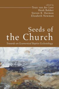 Seeds of the Church: Towards an Ecumenical Baptist Ecclesiology. Free Church, Catholic Tradition series.